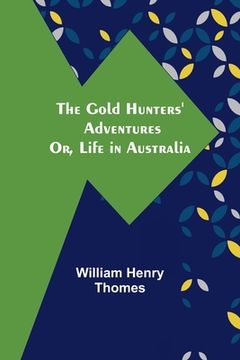 portada The Gold Hunters' Adventures; Or, Life in Australia (en Inglés)