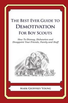 portada The Best Ever Guide to Demotivation for Boy Scouts: How To Dismay, Dishearten and Disappoint Your Friends, Family and Staff (en Inglés)