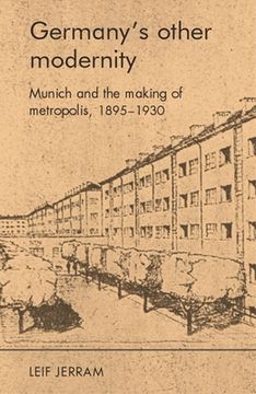 portada Germanys Other Modernity: Munich And The Making Of Metropolis, 1895-1930 (in English)