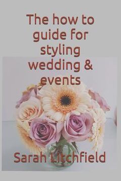 portada The how to guide for styling wedding & events: Using your style in events (en Inglés)