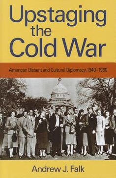 portada Upstaging the Cold War: American Dissent and Cultural Diplomacy, 1940-1960 (en Inglés)