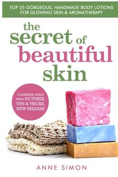 portada The Secret Of Beautiful Skin: Top 25 Gorgeous, Handmade Body Lotions For Glowing Skin & Aromatherapy