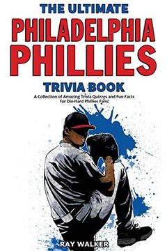 portada The Ultimate Philadelphia Phillies Trivia Book: A Collection of Amazing Trivia Quizzes and fun Facts for Die-Hard Phillies Fans! (in English)
