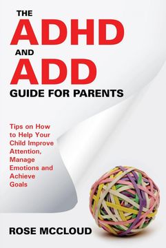 portada The Adhd and add Guide for Parents: Tips on how to Help Your Child Improve Attention, Manage Emotions and Achieve Goals (en Inglés)