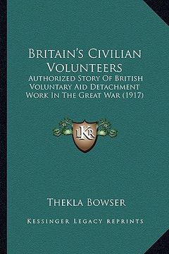 portada britain's civilian volunteers: authorized story of british voluntary aid detachment work inauthorized story of british voluntary aid detachment work (en Inglés)