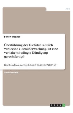 portada Überführung des Diebstahls durch verdeckte Videoüberwachung. Ist eine verhaltensbedingte Kündigung gerechtfertigt?: Eine Betrachtung des Urteils BAG 2 (in German)