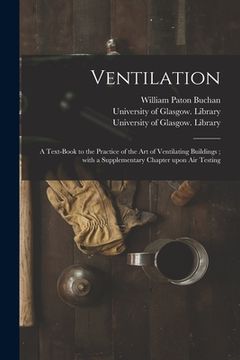 portada Ventilation [electronic Resource]: a Text-book to the Practice of the Art of Ventilating Buildings; With a Supplementary Chapter Upon Air Testing