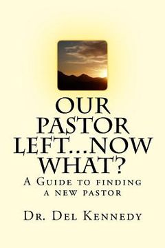 portada Our Pastor Left...Now What?: A Guide to Finding a New Pastor (en Inglés)