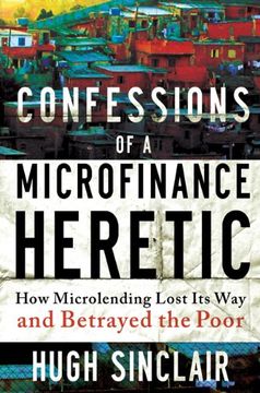 portada Confessions of a Microfinance Heretic: How Microlending Lost its way and Betrayed the Poor (in English)