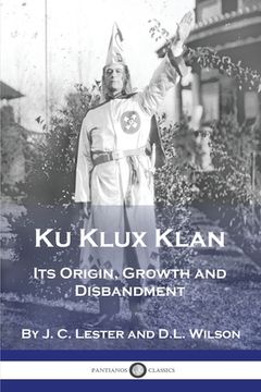 portada Ku Klux Klan: Its Origin, Growth and Disbandment