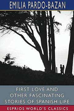 portada First Love and Other Fascinating Stories of Spanish Life (Esprios Classics) (en Inglés)