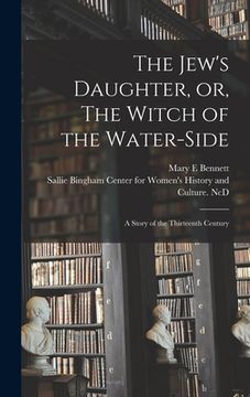 portada The Jew's Daughter, or, The Witch of the Water-side: a Story of the Thirteenth Century (in English)