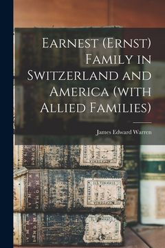 portada Earnest (Ernst) Family in Switzerland and America (with Allied Families) (en Inglés)