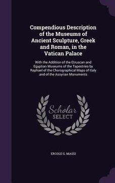 portada Compendious Description of the Museums of Ancient Sculpture, Greek and Roman, in the Vatican Palace: With the Addition of the Etruscan and Egyptian Mu (en Inglés)