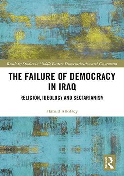 portada The Failure of Democracy in Iraq: Religion, Ideology and Sectarianism (Routledge Studies in Middle Eastern Democratization and Government) (en Inglés)