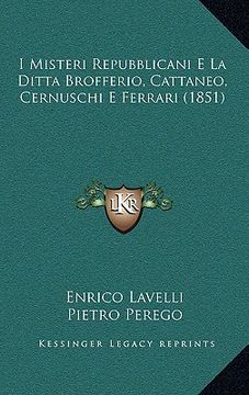portada I Misteri Repubblicani E La Ditta Brofferio, Cattaneo, Cernuschi E Ferrari (1851) (en Italiano)