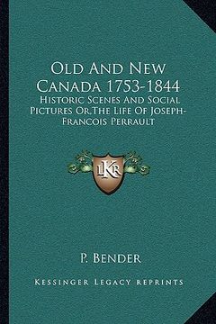 portada old and new canada 1753-1844: historic scenes and social pictures or, the life of joseph-francois perrault (in English)