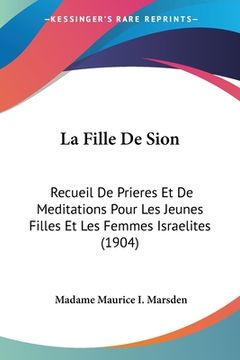 portada La Fille De Sion: Recueil De Prieres Et De Meditations Pour Les Jeunes Filles Et Les Femmes Israelites (1904) (in French)
