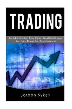 portada Trading: This Book Includes: Binary Options Beginners, Binary Options Strategies, Binary Options Advanced, Binary Options Funda (en Inglés)