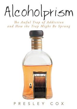 portada Alcoholprism: The Awful Trap of Addiction and how the Trap Might be Sprung (in English)