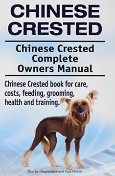 portada Chinese Crested. Chinese Crested Complete Owners Manual. Chinese Crested Book for Care, Costs, Feeding, Grooming, Health and Training. (en Inglés)