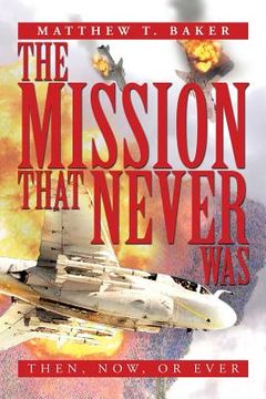 portada The Mission That Never Was: Then, Now, or Ever (en Inglés)