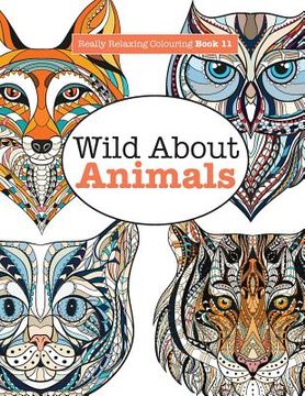 portada Really Relaxing Colouring Book 11: Wild About ANIMALS (en Inglés)