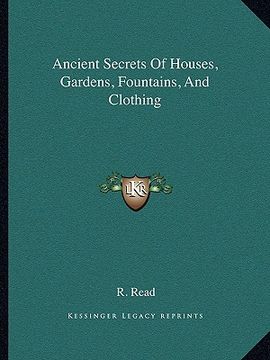 portada ancient secrets of houses, gardens, fountains, and clothing (en Inglés)