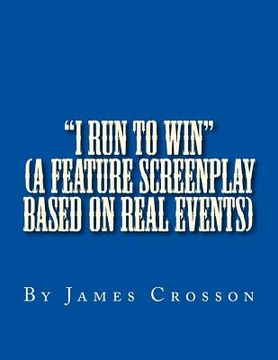 portada "I Run to Win" (screenplay based on true story): By James Crosson (en Inglés)