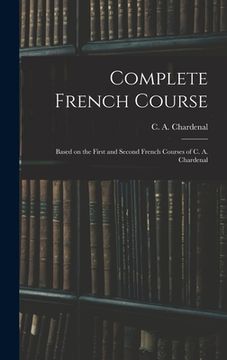 portada Complete French Course: Based on the First and Second French Courses of C. A. Chardenal (en Inglés)