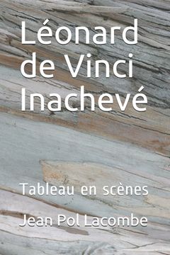 portada Léonard de Vinci Inachevé: Tableau en scènes (in French)