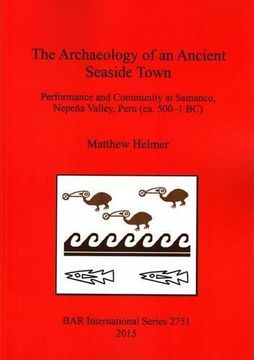 portada The Archaeology of an Ancient Seaside Town: Performance and Community at Samanco, Nepeña Valley, Peru (ca. 500-1 BC) (BAR International Series)