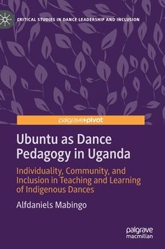 portada Ubuntu as Dance Pedagogy in Uganda: Individuality, Community, and Inclusion in Teaching and Learning of Indigenous Dances (en Inglés)