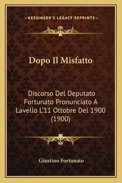 portada Dopo Il Misfatto: Discorso Del Deputato Fortunato Pronunciato A Lavello L'11 Ottobre Del 1900 (1900) (in Italian)