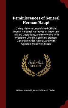 portada Reminiscences of General Herman Haupt: Giving Hitherto Unpublished Official Orders, Personal Narratives of Important Military Operations, and ... Halleck, and With Generals Mcdowell, Mccle