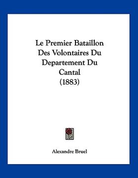 portada Le Premier Bataillon Des Volontaires Du Departement Du Cantal (1883) (en Francés)