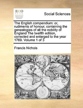 portada the english compendium: or, rudiments of honour; containing the genealogies of all the nobility of england the twelfth edition, corrected and (en Inglés)