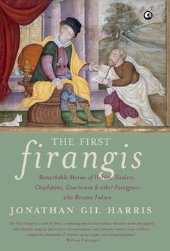 portada The First Firangis: Remarkable Stories of Heroes, Healers, Charlatans, Courtesans & other Foreigners who Became Indian (en Inglés)