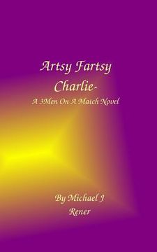 portada Artsy Fartsy Charlie: A 3 Men On A Match Novel (en Inglés)