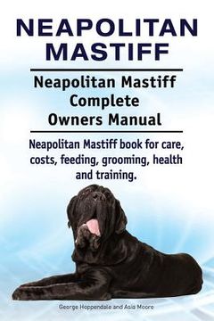 portada Neapolitan Mastiff. Neapolitan Mastiff Complete Owners Manual. Neapolitan Mastiff book for care, costs, feeding, grooming, health and training. 