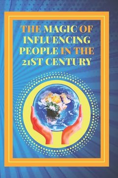 portada The Magic of Influencing People in the 21st Century: Powerful guide to personal success, influencing and winning friends! (en Inglés)