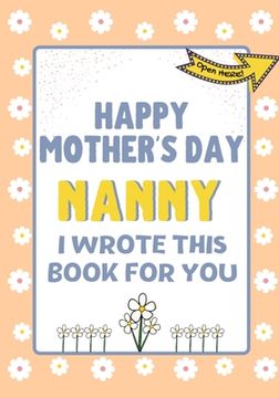 portada Happy Mother's Day Nanny - I Wrote This Book For You: The Mother's Day Gift Book Created For Kids
