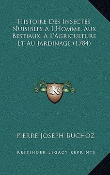 portada Histoire Des Insectes Nuisibles A L'Homme, Aux Bestiaux, A L'Agriculture Et Au Jardinage (1784) (in French)