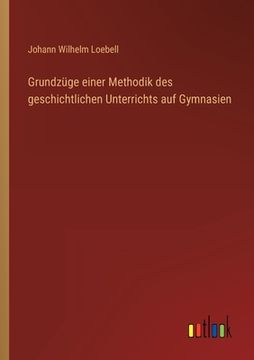 portada Grundzüge einer Methodik des geschichtlichen Unterrichts auf Gymnasien (in German)