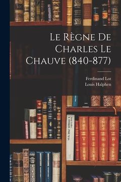portada Le Règne De Charles Le Chauve (840-877) (en Francés)