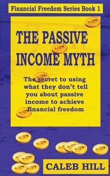 portada The Passive Income Myth: The secret to using what they don't tell you about passive income to gain financial freedom (en Inglés)
