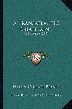 portada a transatlantic chatelaine a transatlantic chatelaine: a novel (1897) a novel (1897) (en Inglés)