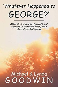 portada Whatever Happened to George? After All, it is Only our Thoughts That Separate us From Each Other, and a Place of Everlasting Love (en Inglés)
