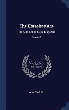 portada The Horseless Age: The Automobile Trade Magazine; Volume 6 (en Inglés)