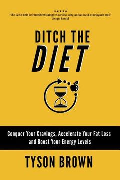 portada Ditch the Diet: Conquer Your Cravings, Accelerate Your Fat Loss and Boost Your Energy Levels (en Inglés)
